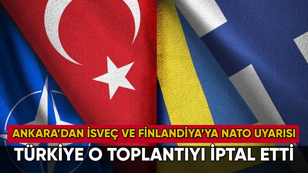 Türkiye'den İsveç ve Finlandiya'ya NATO uyarısı: Üçlü toplantı iptal edildi