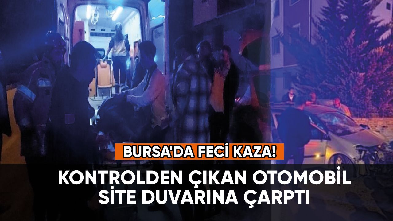 Bursa'da feci kaza: Kontrolden çıkan araç site duvarına çarptı