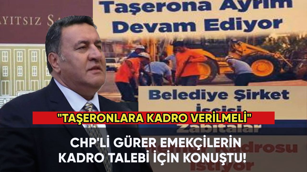 CHP'li Gürer emekçilerin kadro talebi için konuştu!