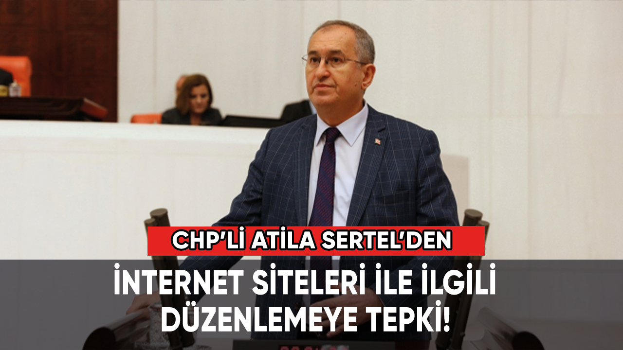 CHP’li Sertel’den internet siteleri ile ilgili düzenlemeye tepki!