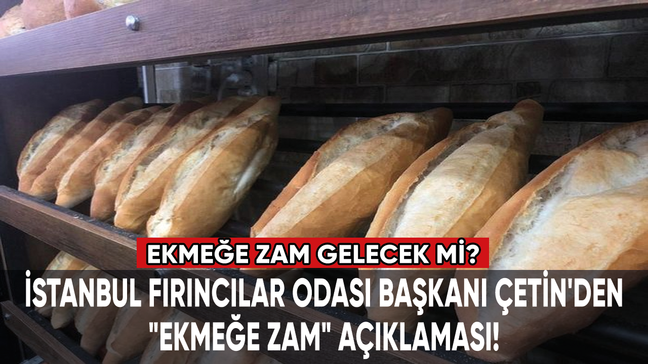 Ekmeğe zam gelecek mi? İstanbul Fırıncılar Odası Başkanı Çetin açıkladı!