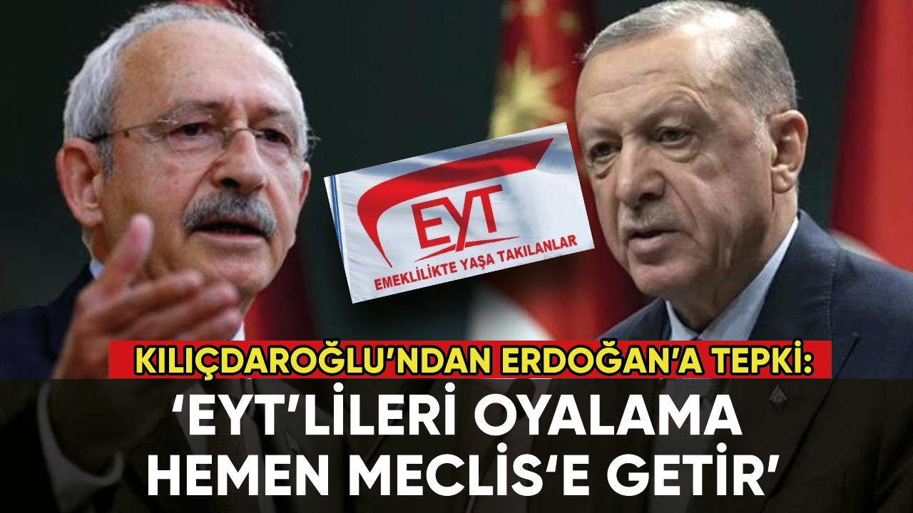 Kılıçdaroğlu'ndan Erdoğan'a tepki: 'EYT'lileri oyalama, hemen Meclis'e getir'