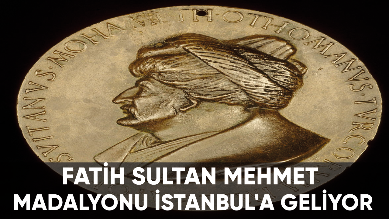 Fatih Sultan Mehmet madalyonu İstanbul'a geliyor