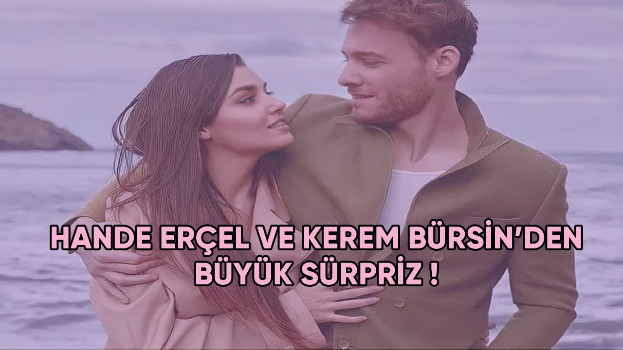 Hande Erçel ve Kerem Bürsin'den büyük sürpriz!