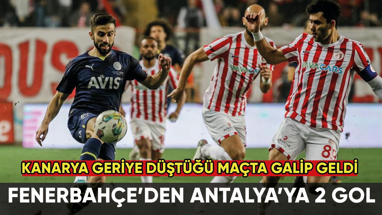 Fenerbahçe, geriye düştüğü maçta Antalya'yı yendi
