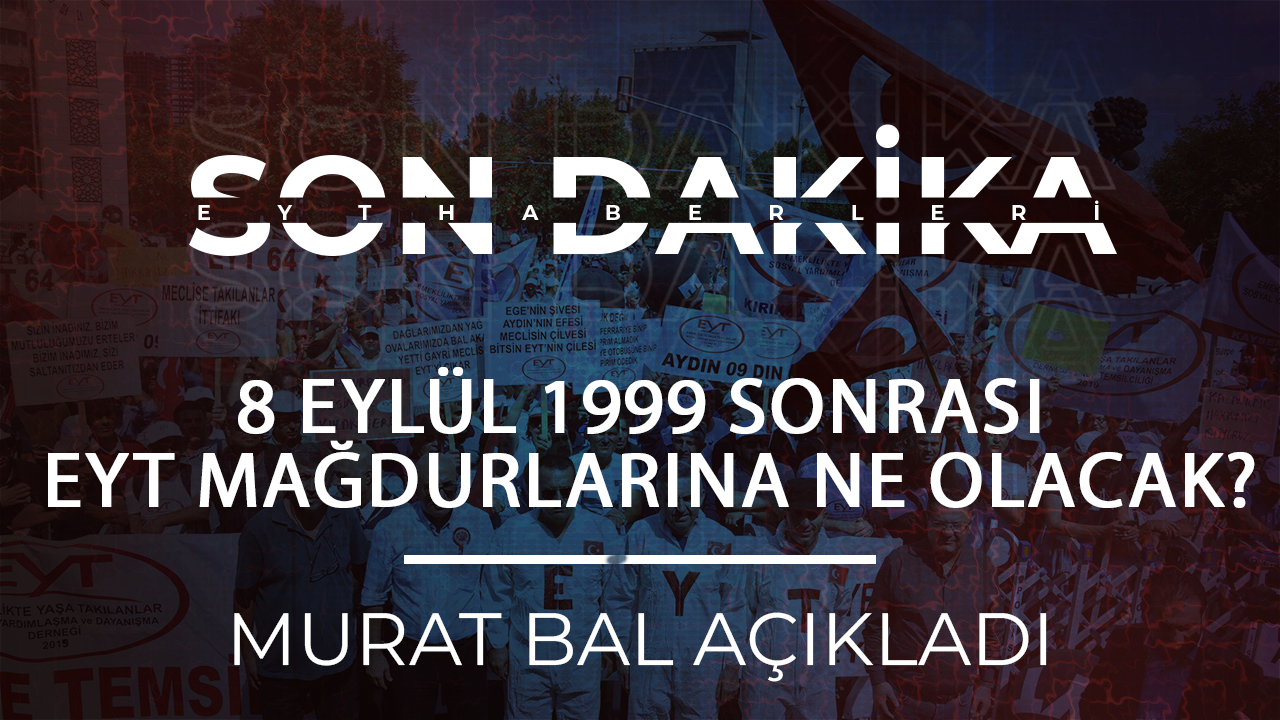 Murat Bal açıkladı: 8 Eylül 1999 sonrası EYT Mağdurlarına ne olacak?