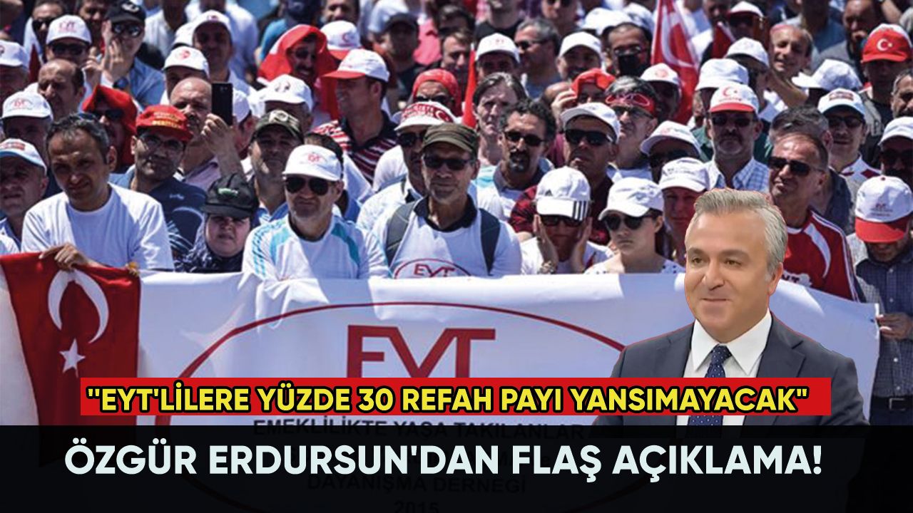 Özgür Erdursun'dan flaş açıklama! ''EYT'lilere yüzde 30 refah payı yansımayacak"