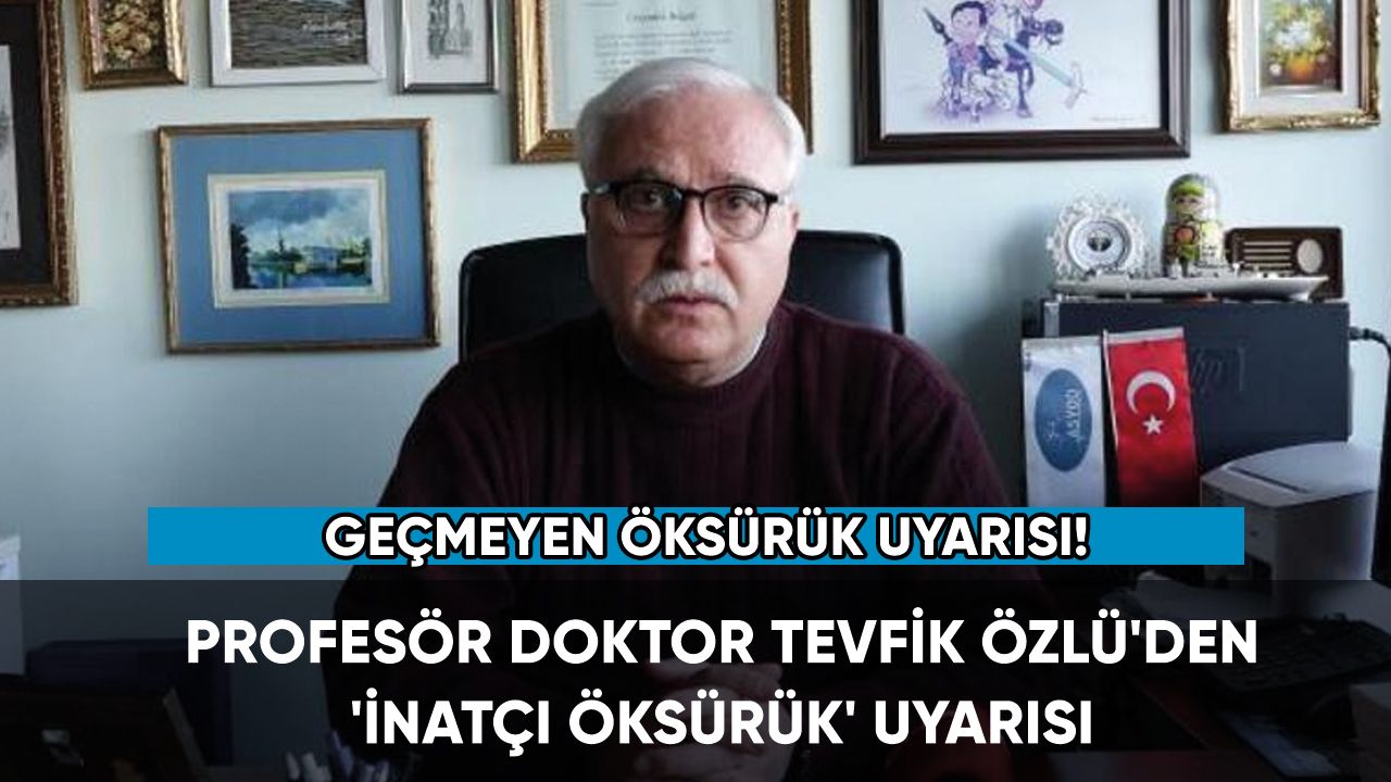 Prof. Dr. Tevfik Özlü'den 'inatçı öksürük' uyarısı