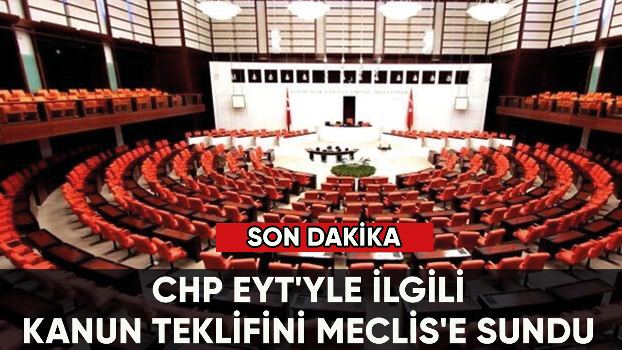 Son dakika... CHP EYT'yle ilgili kanun teklifini Meclis'e sundu