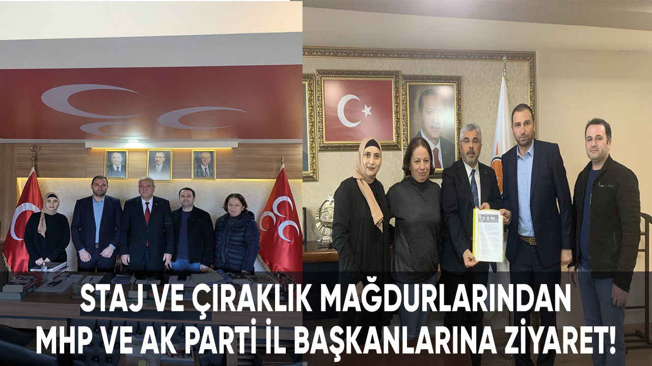 Staj ve çıraklık mağdurlarından MHP ve AK Parti il başkanlarına ziyaret!