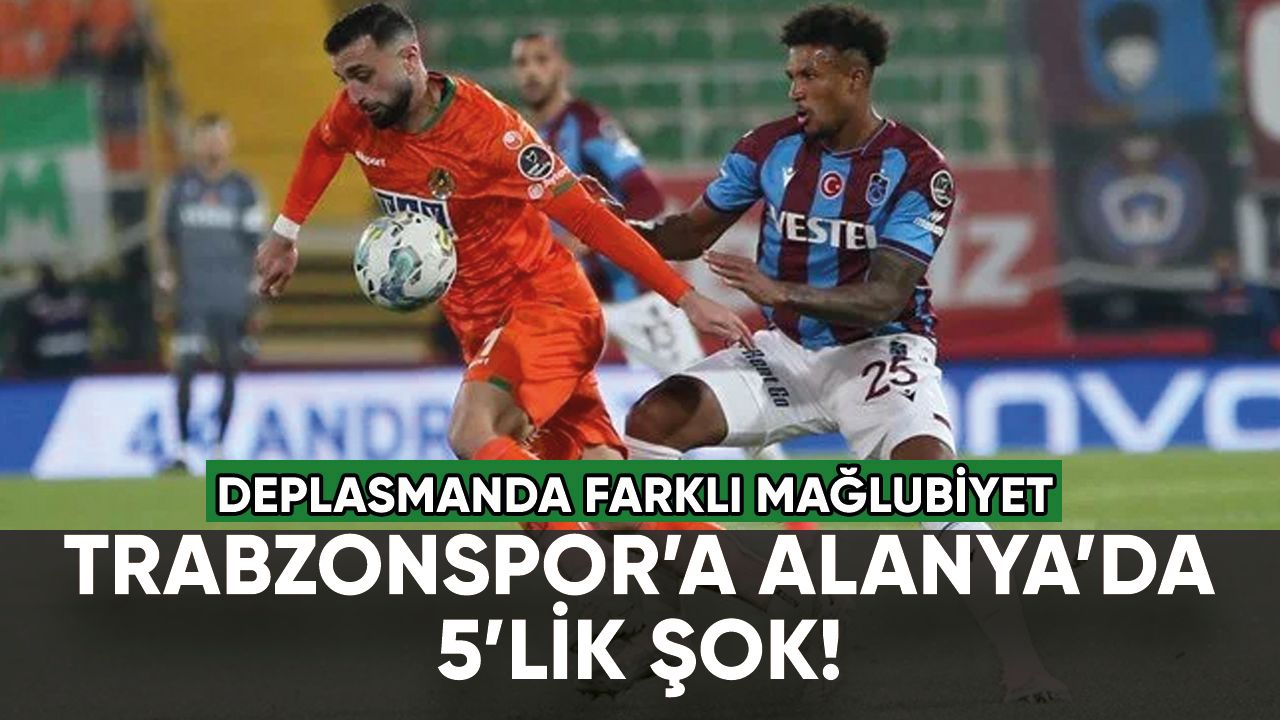 Trabzonspor'a Alanya'da 5'lik şok