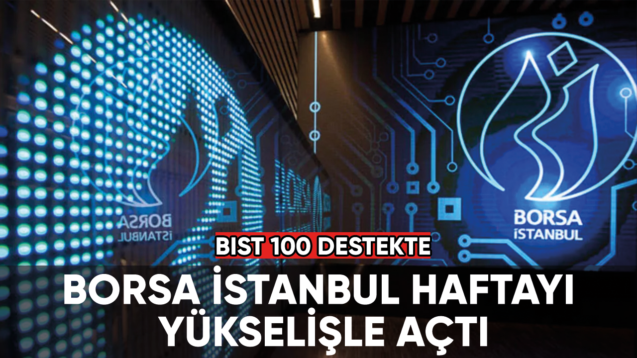 Borsa İstanbul haftayı yükselişle açtı