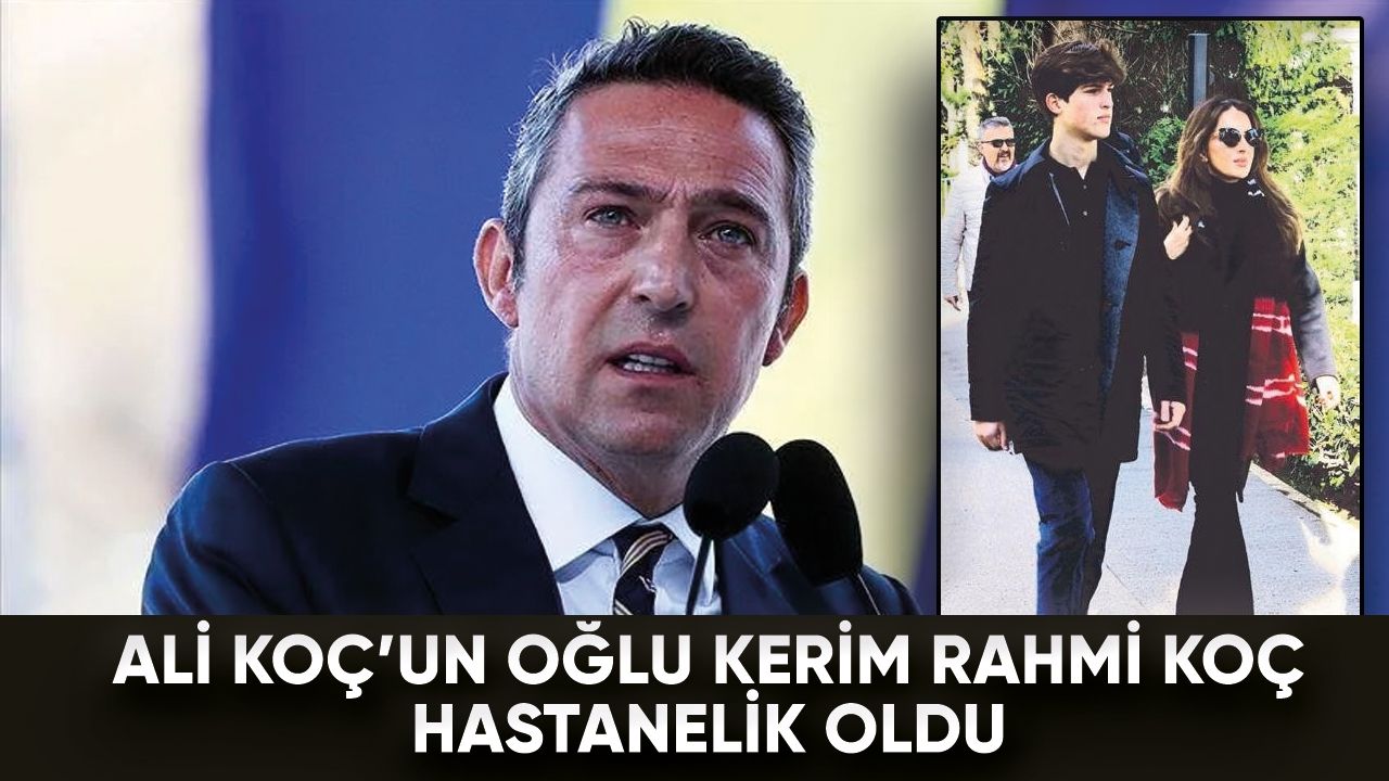 Fenerbahçe Kulüp Başkanı Ali Koç'un oğlu hastanelik oldu!