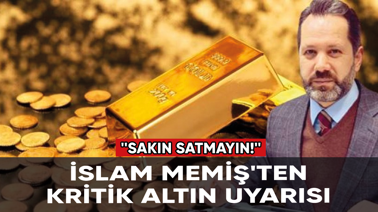 İslam Memiş'ten kritik altın uyarısı: ''Sakın satmayın!''