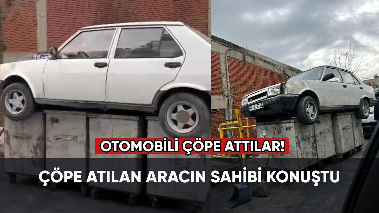 İstanbul'da çöpe atılan otomobilin sahibi konuştu!