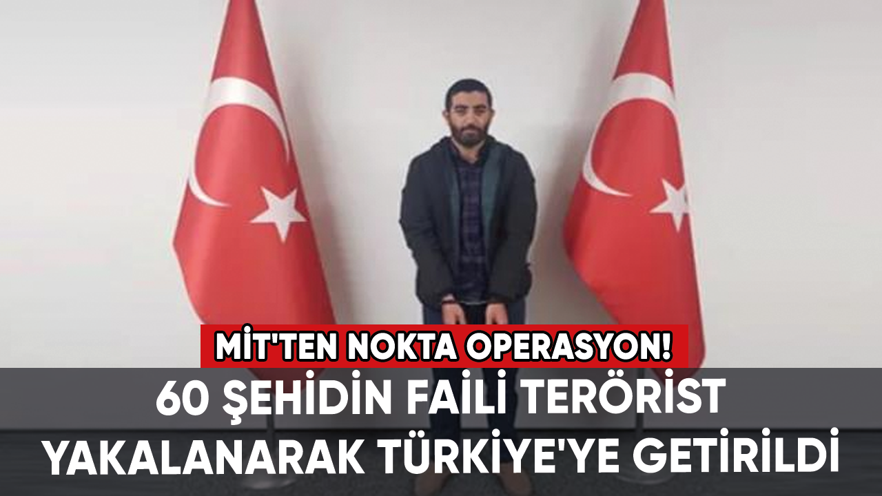 MİT'ten nokta operasyon! 60 şehidin faili terörist yakalanarak Türkiye'ye getirildi
