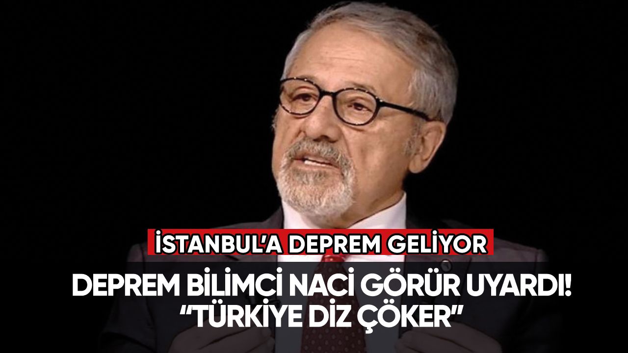 Naci Görür uyardı:" Türkiye diz çöker"
