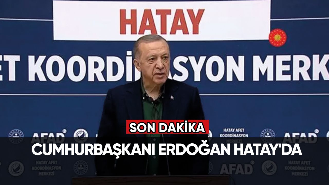 Son dakika: Cumhurbaşkanı Erdoğan Hatay'da