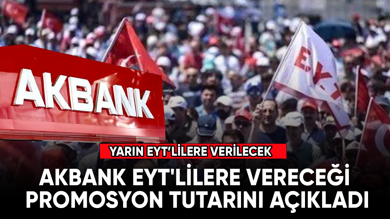 Akbank EYT'lilere vereceği promosyon tutarını açıkladı