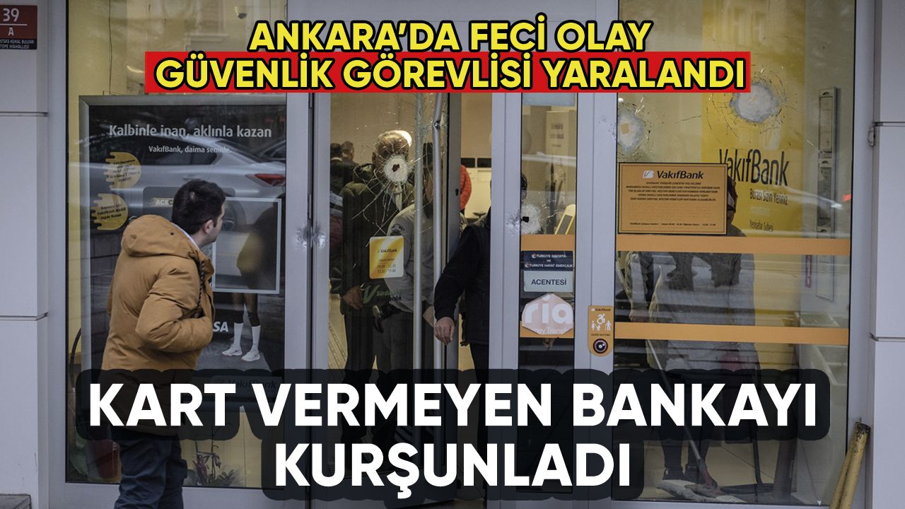 Kart vermeyen bankayı kurşunladı: Güvenlik görevlisi yaralandı