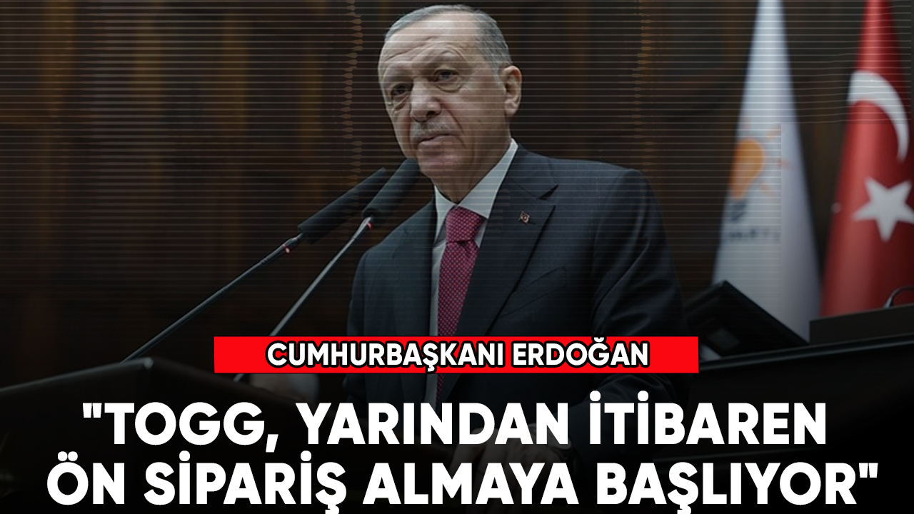 Cumhurbaşkanı Erdoğan: "TOGG, yarından itibaren ön sipariş almaya başlıyor"