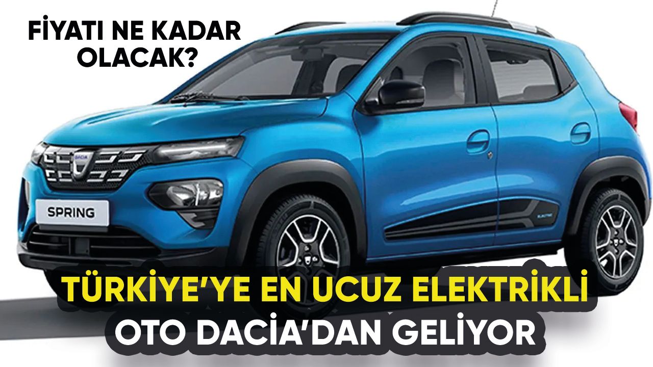 Dacia'dan Türkiye'ye elektrikli otomobil: En ucuzu Dacia Spring olacak!