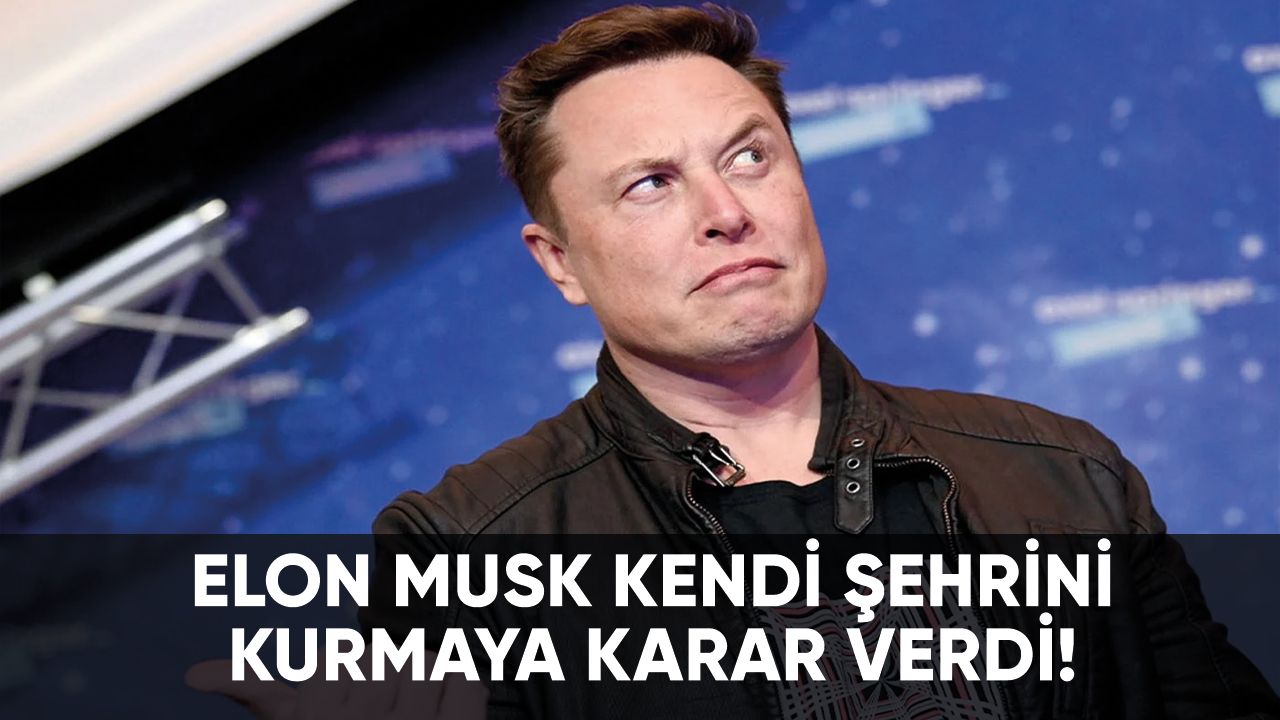 Elon Musk kendi şehrini kurmaya karar verdi!