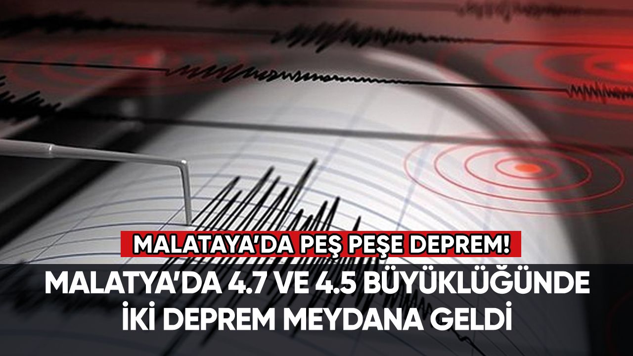 Malatya'da peş peşe iki deprem meydana geldi!