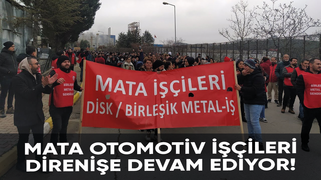 Mata Otomotiv işçileri direnişe devam ediyor!