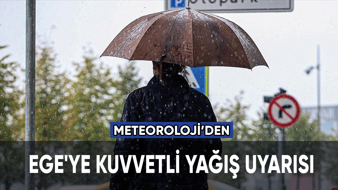 Meteoroloji'den Ege'ye kuvvetli yağış uyarısı