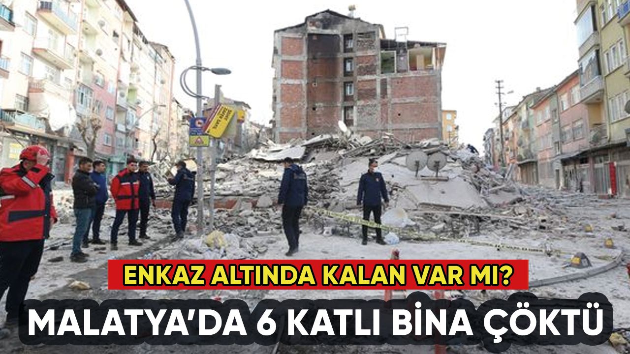 Malatya'da 6 katlı bina çöktü: Enkaz altında kalan var mı?