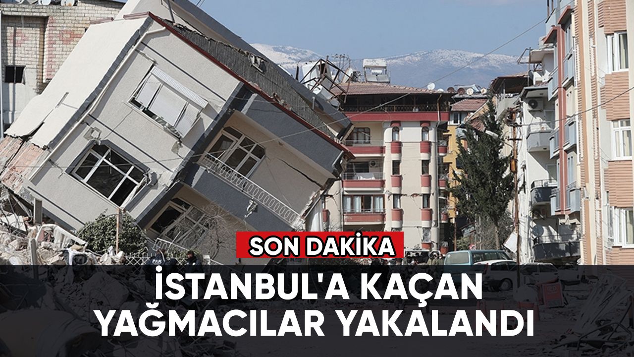 Son dakika: İstanbul'a kaçan yağmacılar yakalandı