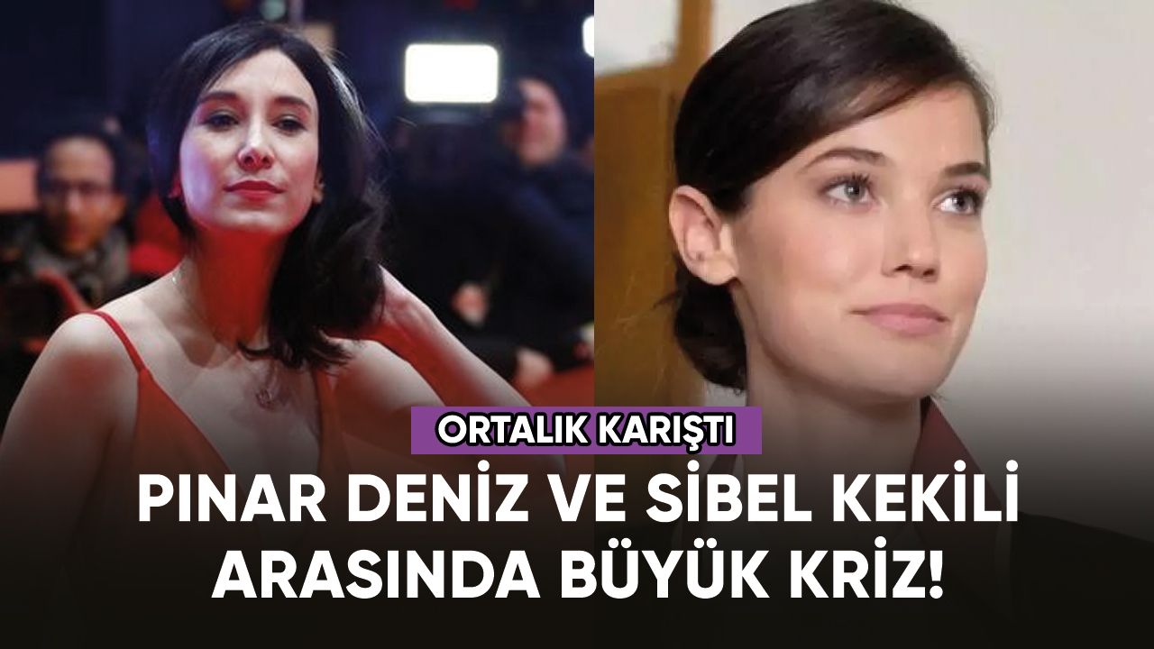 Pınar Deniz ve Sibel Kekili arasında büyük kriz!