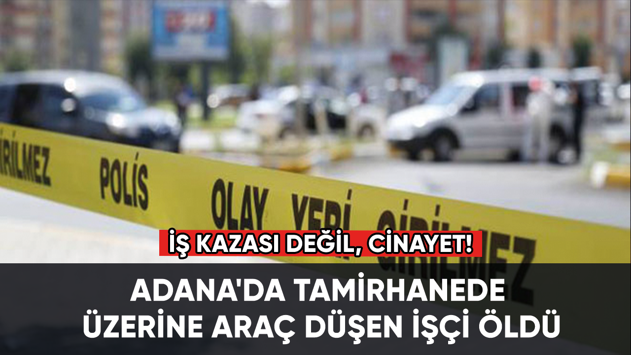 Adana'da tamirhanede üzerine araç düşen işçi öldü