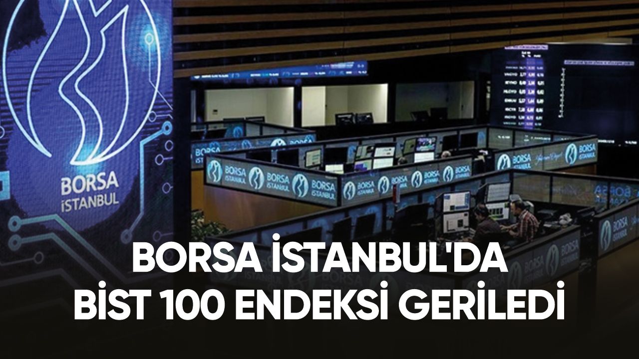 Borsa İstanbul'da BIST 100 endeksi geriledi