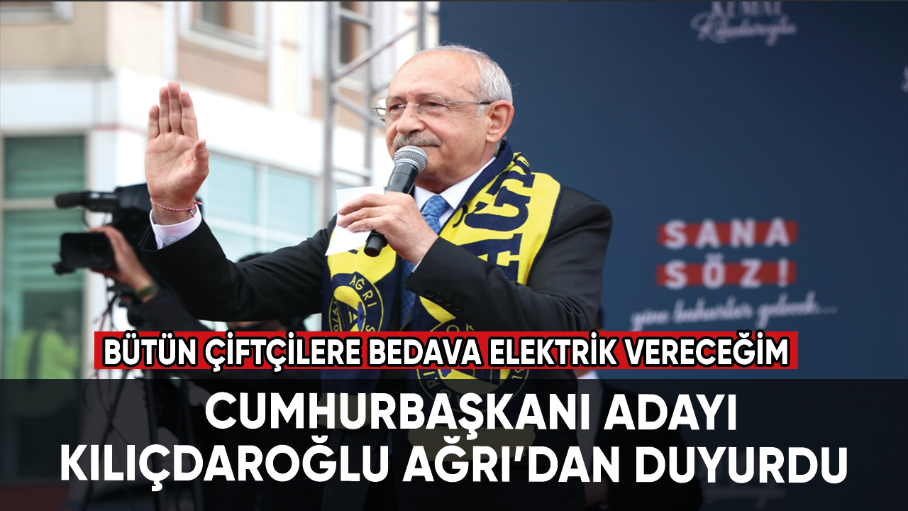 Cumhurbaşkanı adayı Kılıçdaroğlu: Bütün çiftçilere bedava elektrik vereceğim