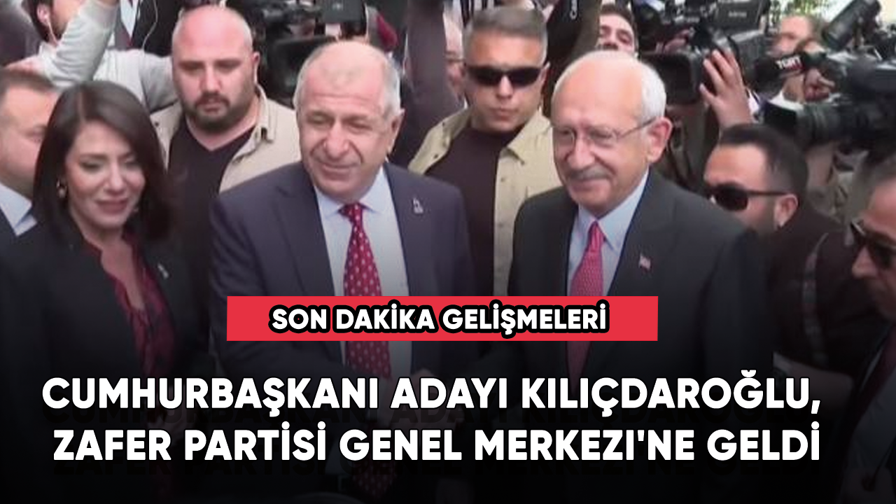 Cumhurbaşkanı adayı Kılıçdaroğlu, Zafer Partisi Genel Merkezi'ne geldi