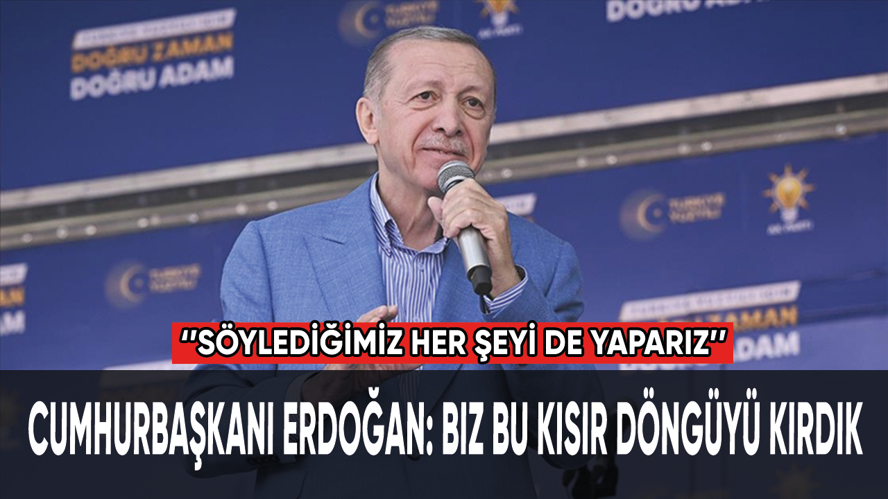 Cumhurbaşkanı Erdoğan: Biz bu kısır döngüyü kırdık