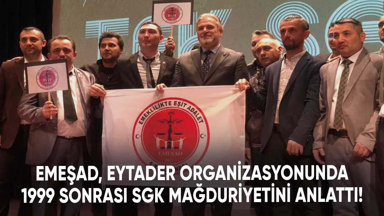 EMEŞAD, EYTADER organizasyonunda 1999 sonrası SGK mağduriyetini anlattı!