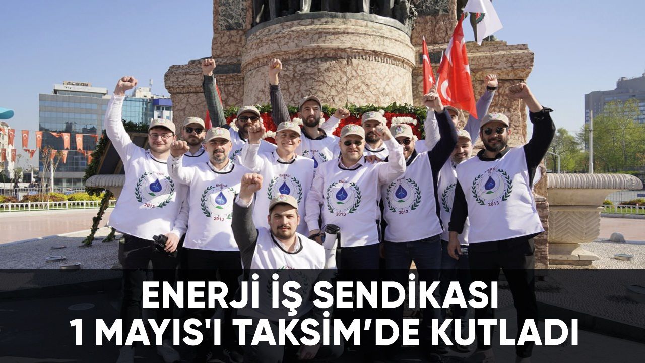 Enerji İş Sendikası 1 Mayıs'ı Taksim'de kutladı