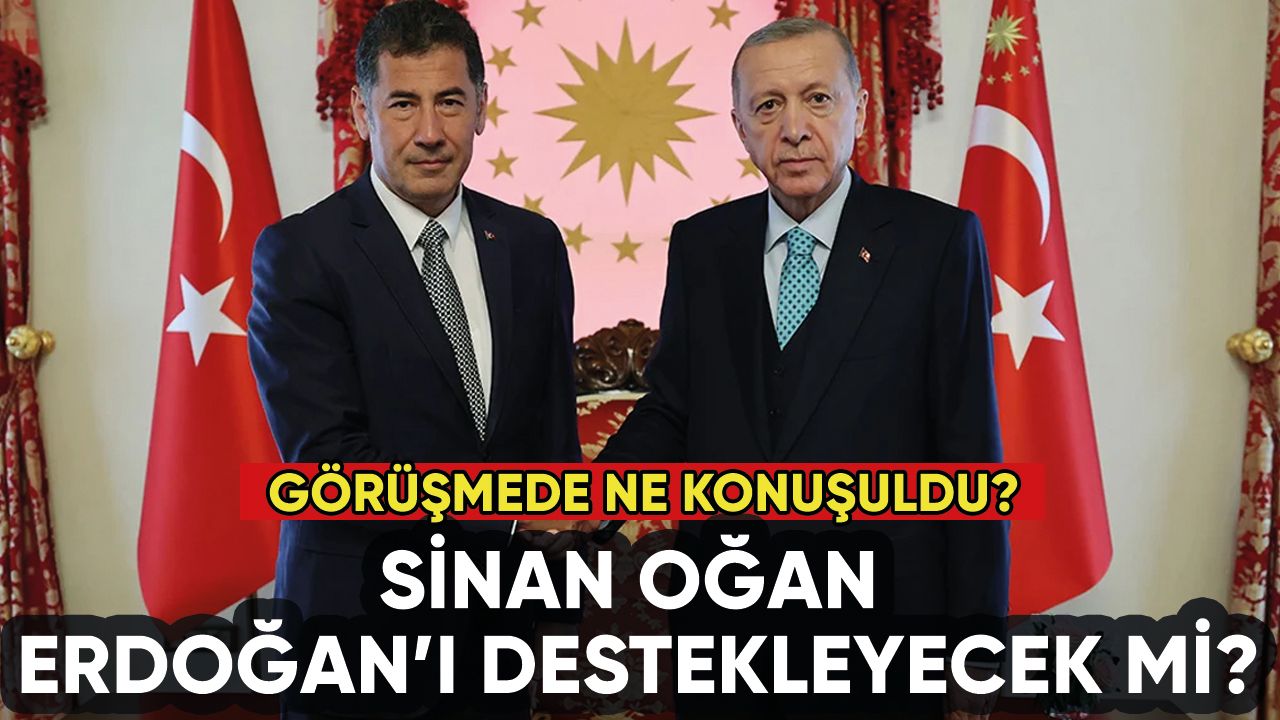 Erdoğan Sinan Oğan ile görüştü: Kimi destekleyecek?
