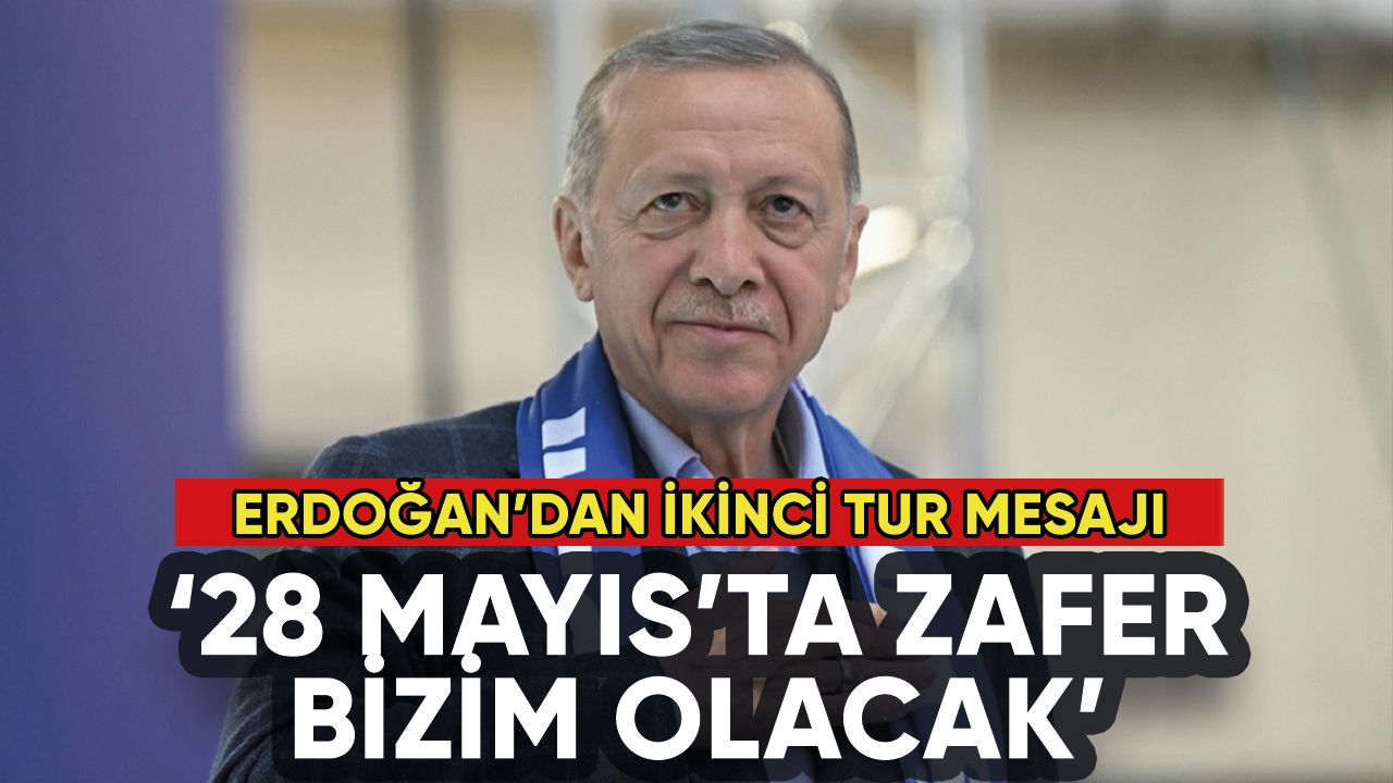 Erdoğan'dan ikinci tur mesajı: 28 Mayıs'ta zafer bizim olacak