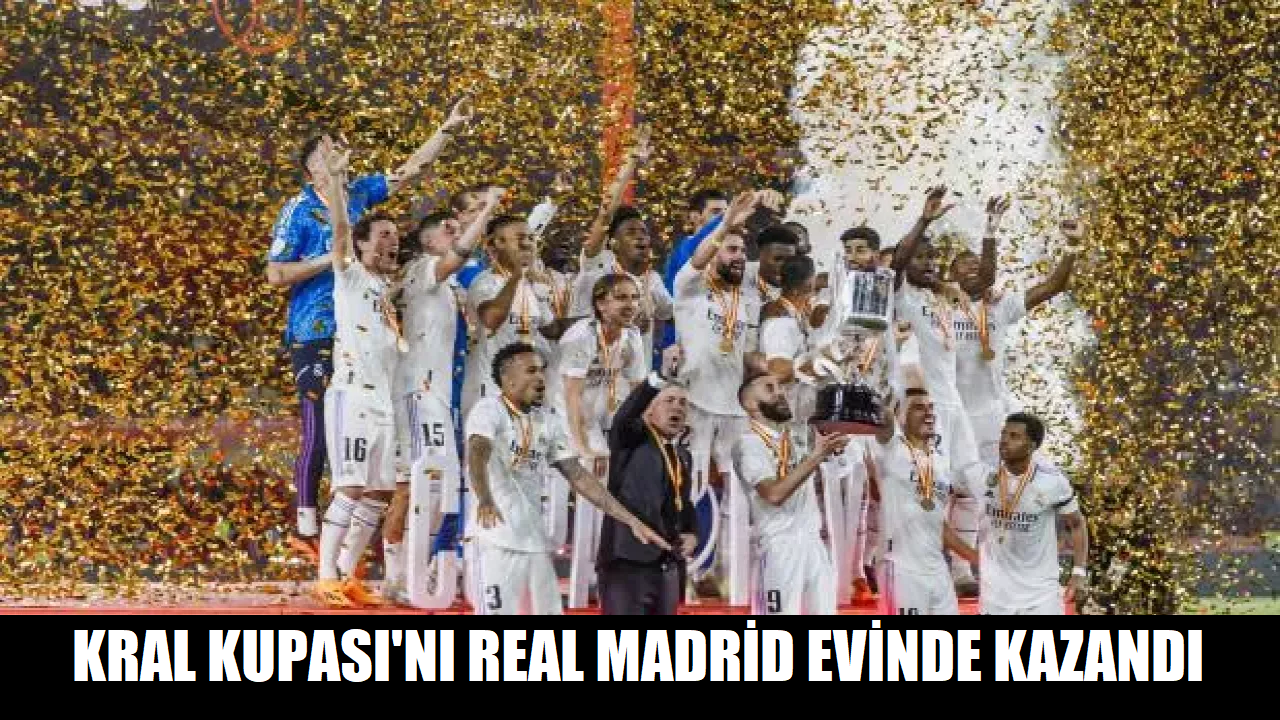 Kral Kupası'nı Real Madrid evinde kazandı