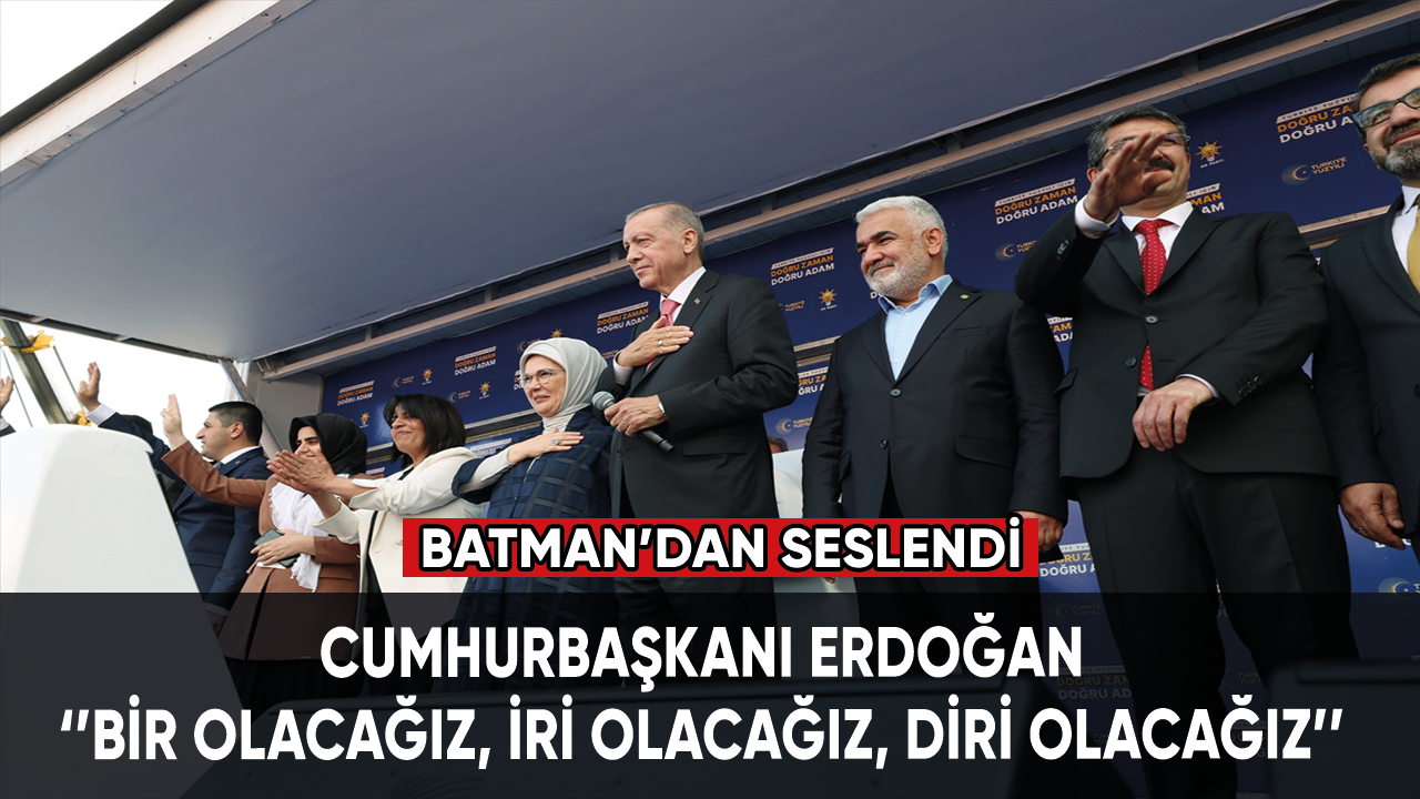 Cumhurbaşkanı Erdoğan: Bir olacağız, iri olacağız, diri olacağız
