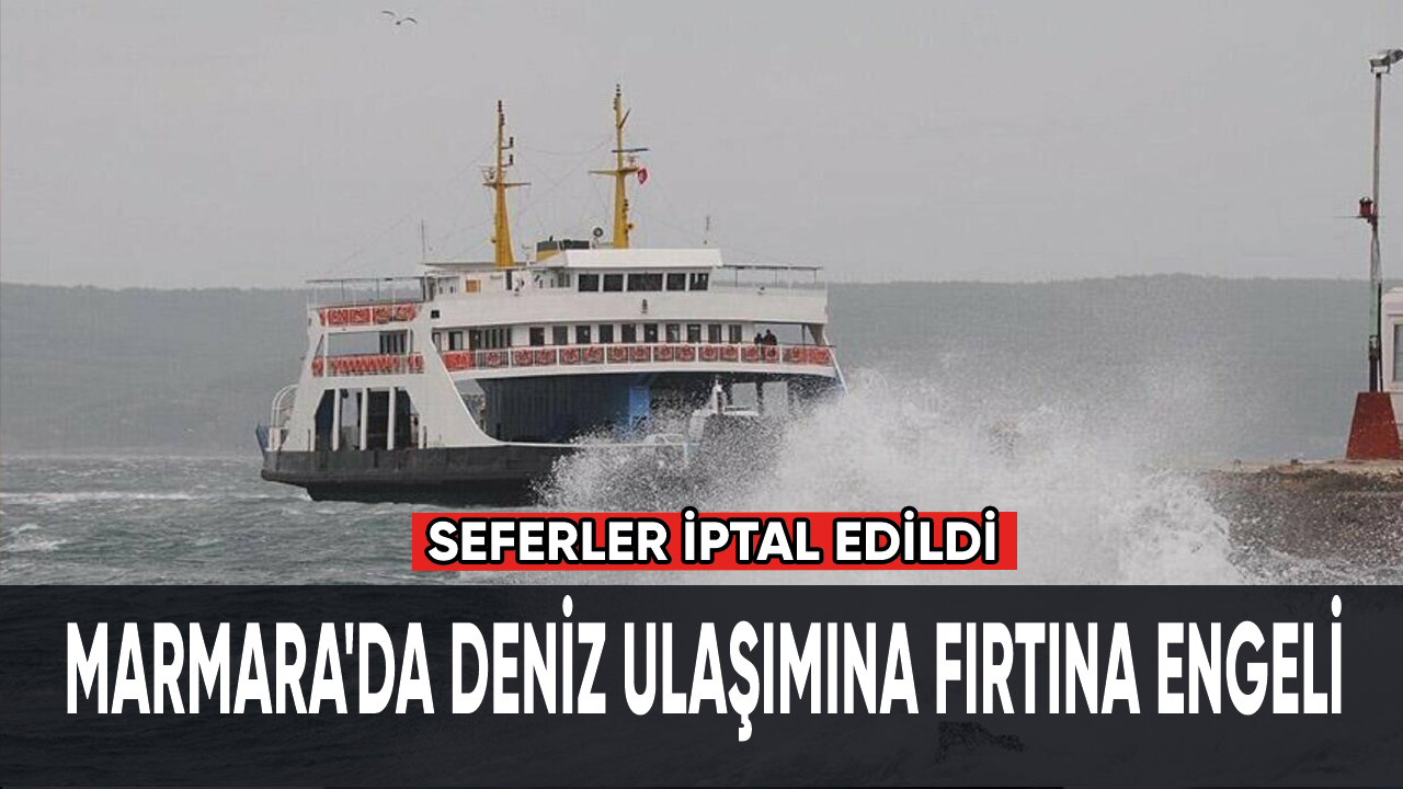 Marmara'da deniz ulaşımına fırtına engeli