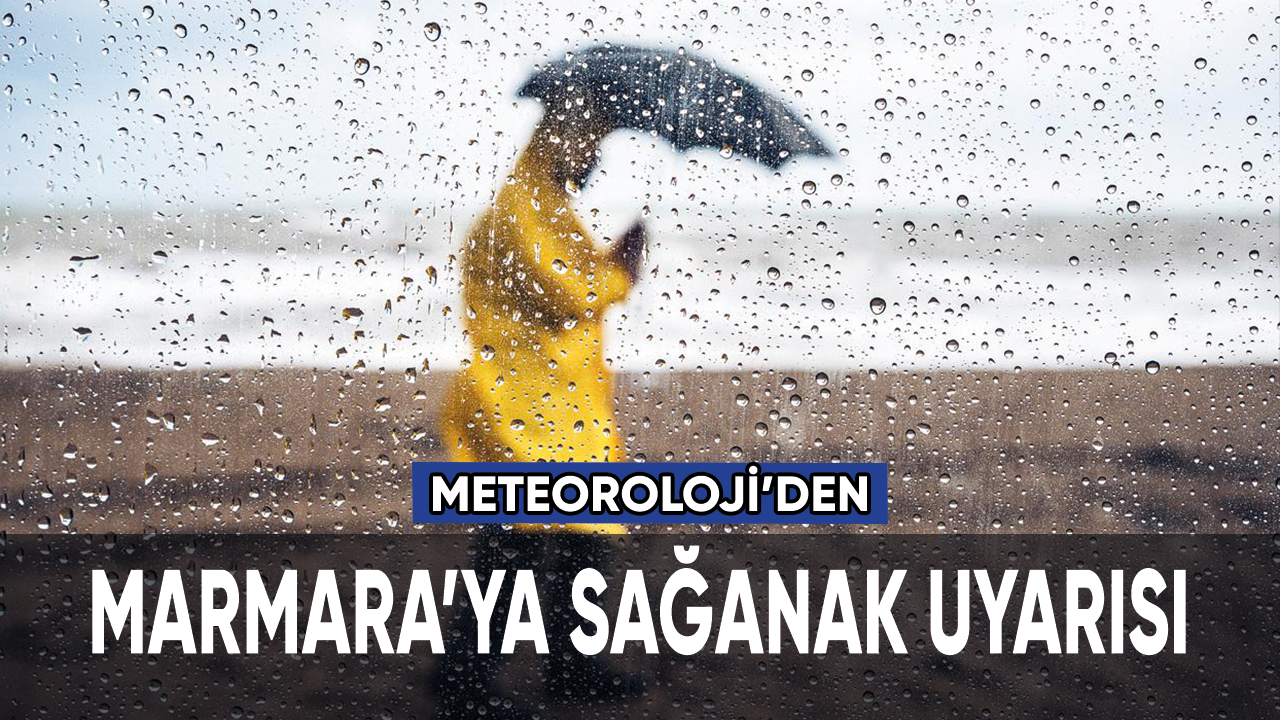 Meteoroloji'den Marmara'ya uyarı