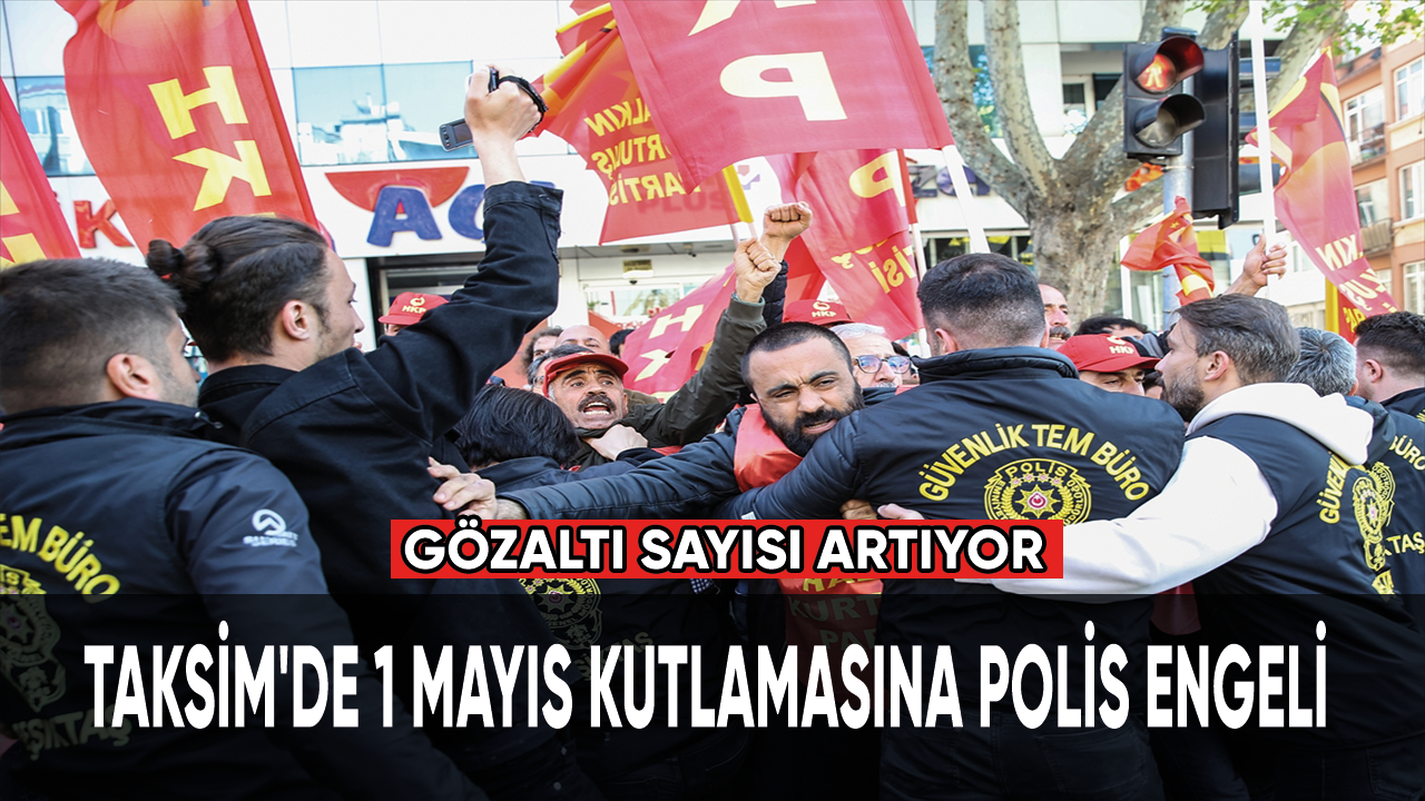Taksim'de 1 Mayıs kutlamasına polis engeli... Gözaltı sayısı artıyor