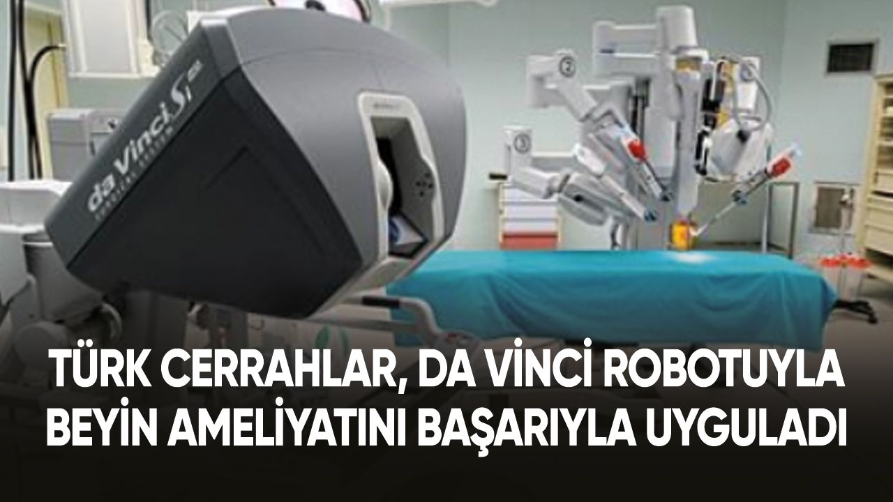 Türk cerrahlar, Da Vinci robotuyla beyin ameliyatını başarıyla uyguladı