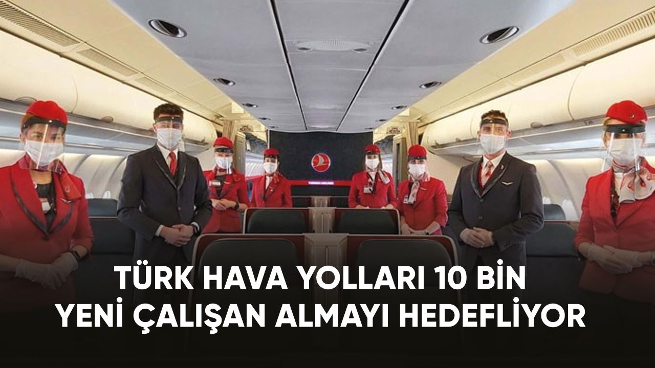 Türk Hava Yolları 10 bin yeni çalışan almayı hedefliyor