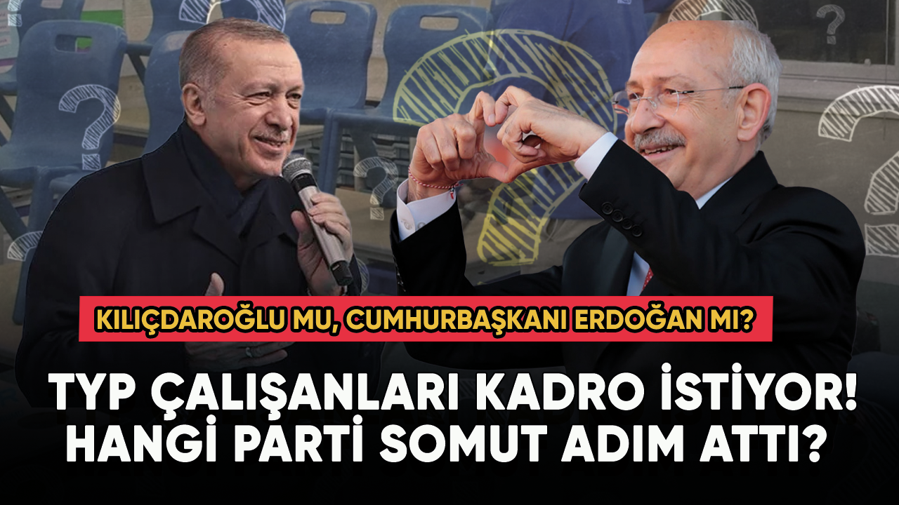 TYP çalışanları kadro istiyor! Gözler Kılıçdaroğlu ve Cumhurbaşkanı Erdoğan'a çevrildi